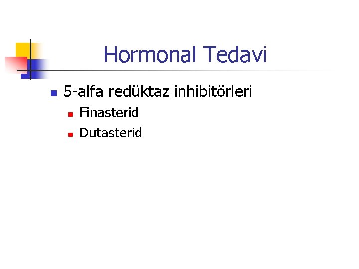 Hormonal Tedavi n 5 -alfa redüktaz inhibitörleri n n Finasterid Dutasterid 
