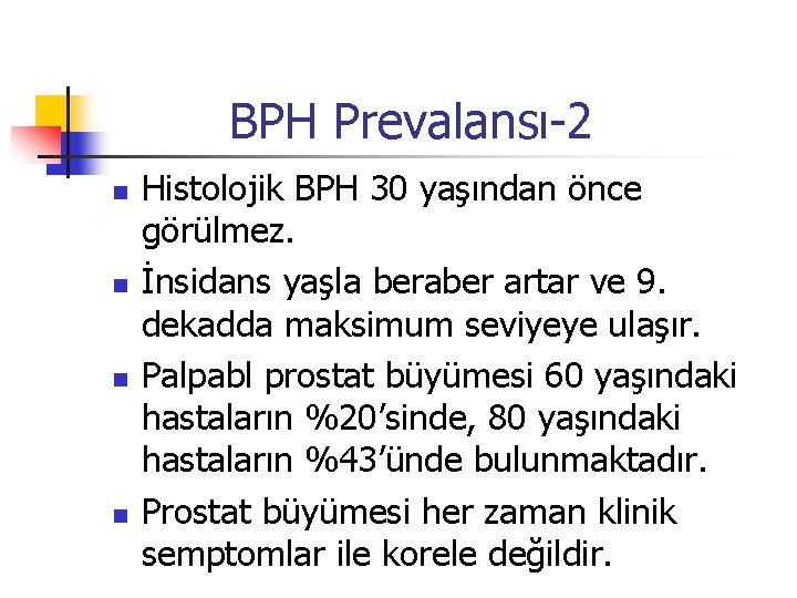 BPH Prevalansı-2 n n Histolojik BPH 30 yaşından önce görülmez. İnsidans yaşla beraber artar