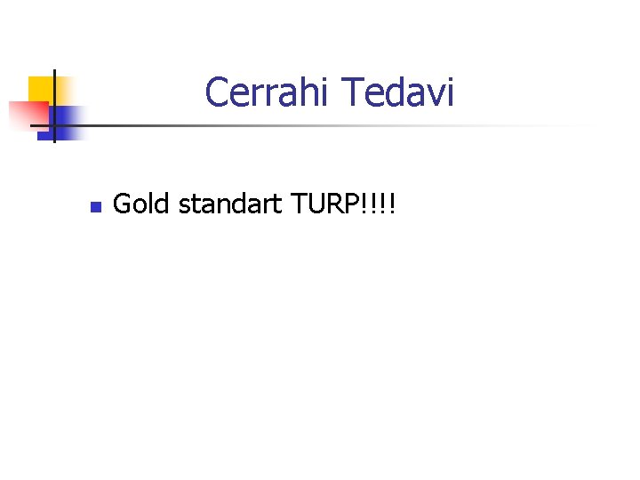 Cerrahi Tedavi n Gold standart TURP!!!! 
