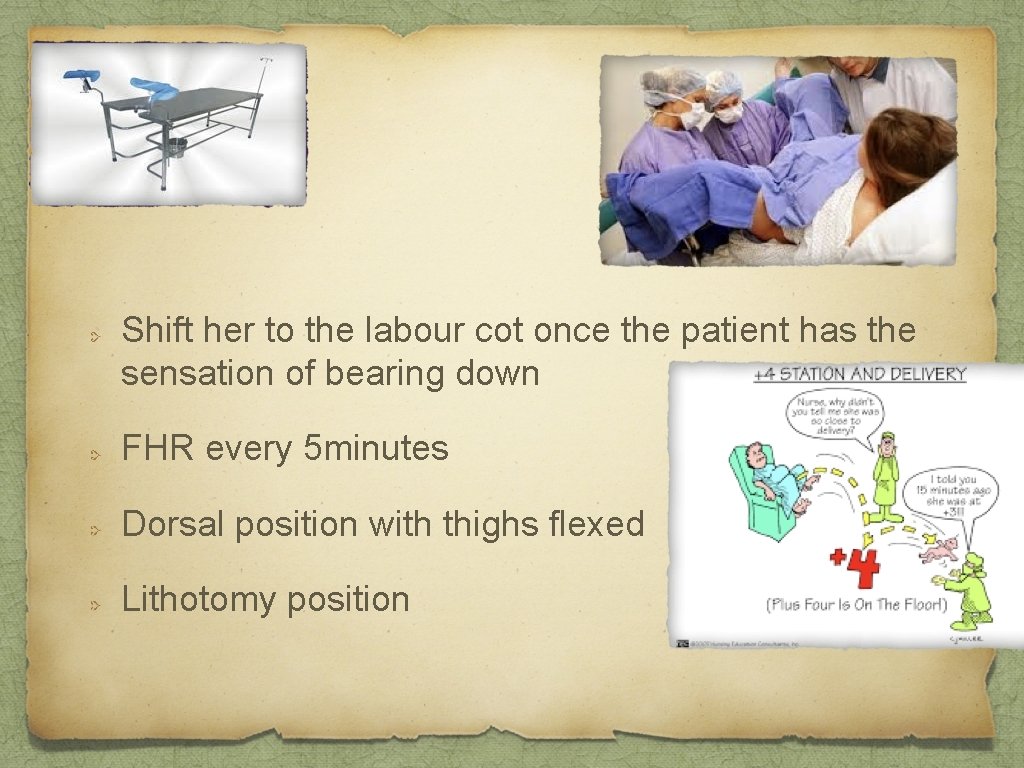 Shift her to the labour cot once the patient has the sensation of bearing