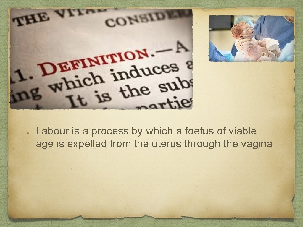 Labour is a process by which a foetus of viable age is expelled from