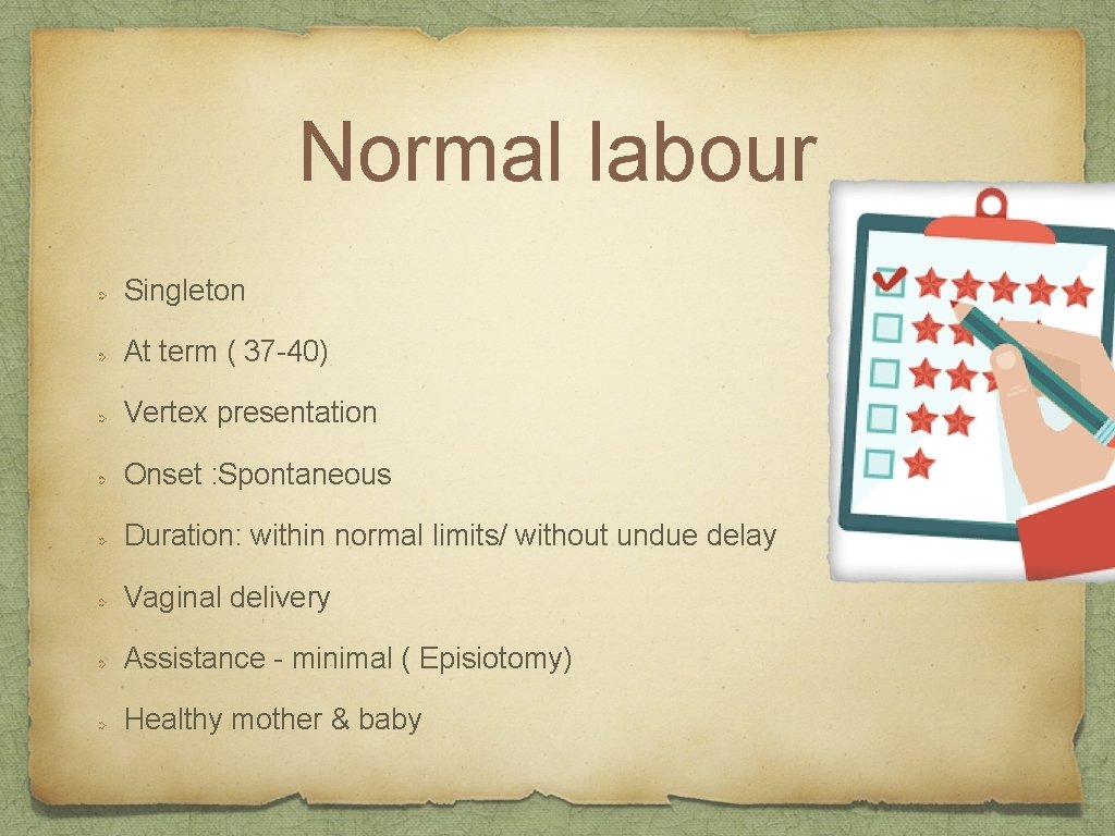 Normal labour Singleton At term ( 37 -40) Vertex presentation Onset : Spontaneous Duration: