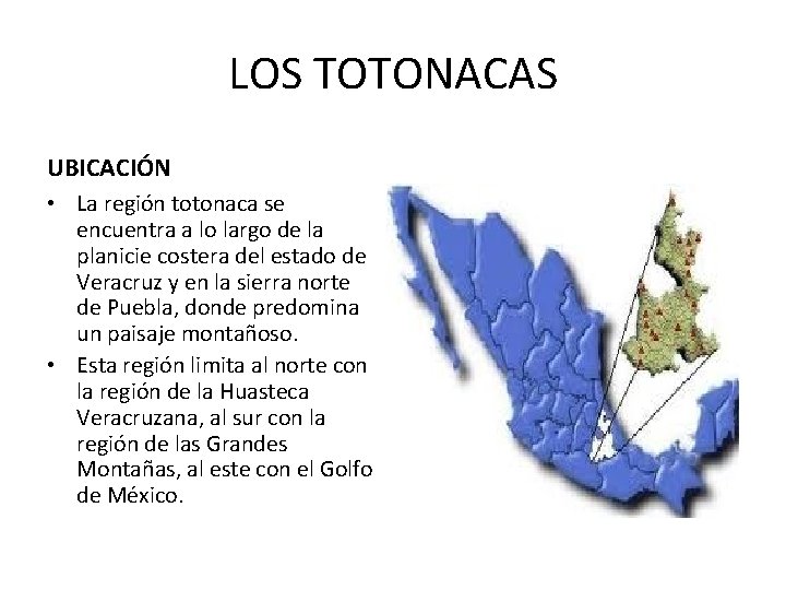 LOS TOTONACAS UBICACIÓN • La región totonaca se encuentra a lo largo de la