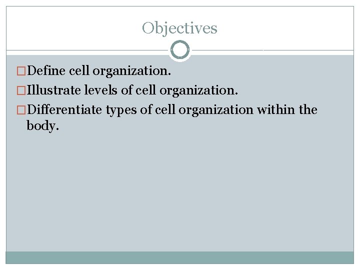 Objectives �Define cell organization. �Illustrate levels of cell organization. �Differentiate types of cell organization