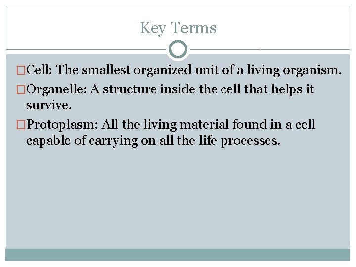 Key Terms �Cell: The smallest organized unit of a living organism. �Organelle: A structure