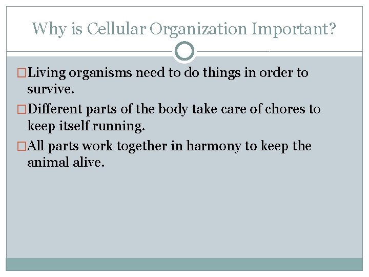 Why is Cellular Organization Important? �Living organisms need to do things in order to