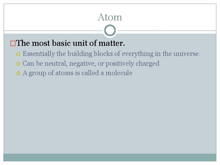 Atom �The most basic unit of matter. Essentially the building blocks of everything in