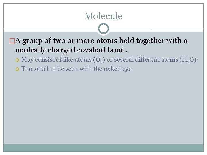 Molecule �A group of two or more atoms held together with a neutrally charged