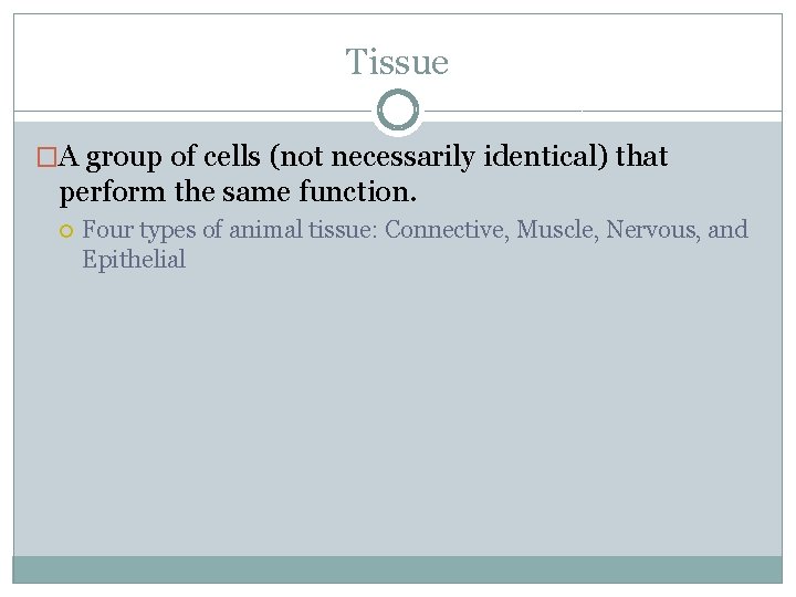 Tissue �A group of cells (not necessarily identical) that perform the same function. Four