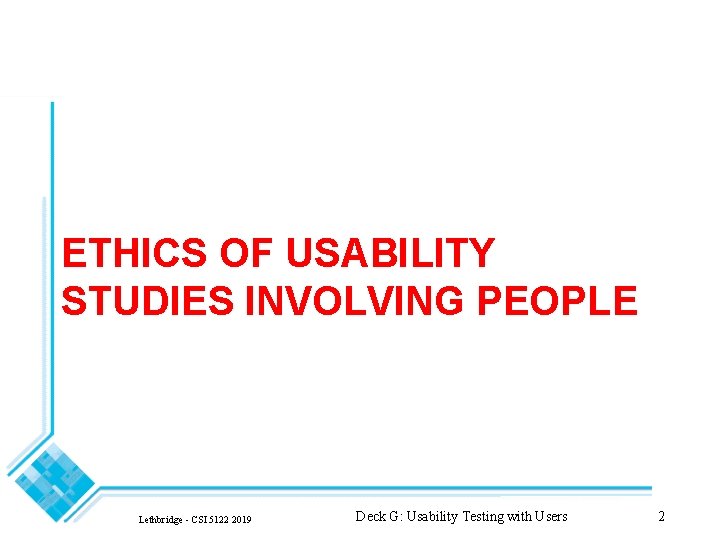 ETHICS OF USABILITY STUDIES INVOLVING PEOPLE Lethbridge - CSI 5122 2019 Deck G: Usability