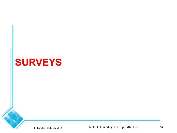SURVEYS Lethbridge - CSI 5122 2019 Deck G: Usability Testing with Users 54 