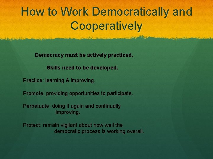 How to Work Democratically and Cooperatively Democracy must be actively practiced. Skills need to