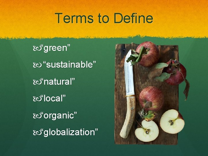 Terms to Define “green” “sustainable” “natural” “local” “organic” “globalization” 