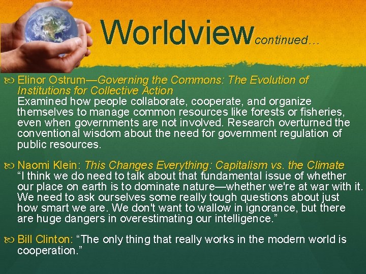 Worldview continued… Elinor Ostrum—Governing the Commons: The Evolution of Institutions for Collective Action Examined