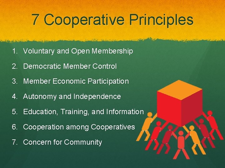 7 Cooperative Principles 1. Voluntary and Open Membership 2. Democratic Member Control 3. Member