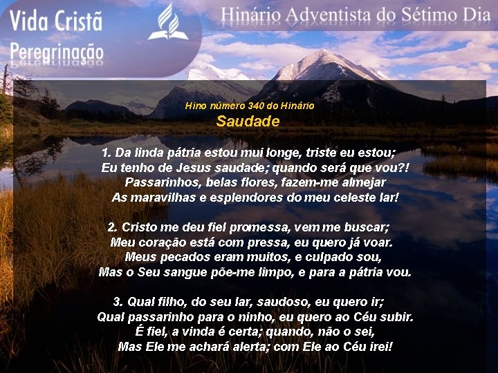 Hino número 340 do Hinário Saudade 1. Da linda pátria estou mui longe, triste