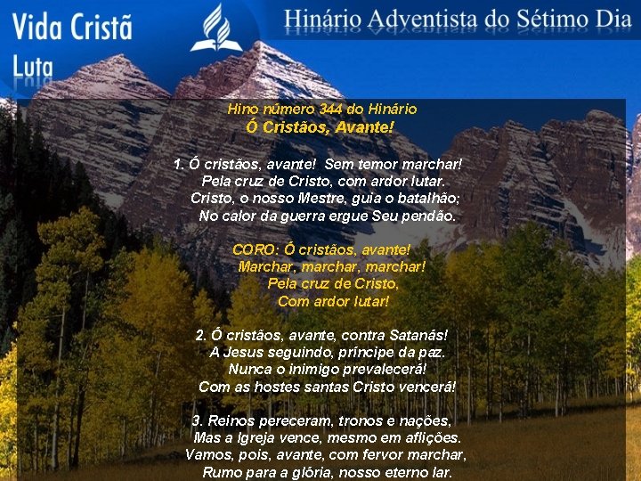 Hino número 344 do Hinário Ó Cristãos, Avante! 1. Ó cristãos, avante! Sem temor