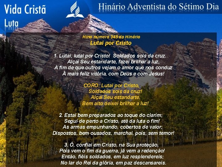 Hino número 345 do Hinário Lutai por Cristo 1. Lutai, lutai por Cristo! Soldados
