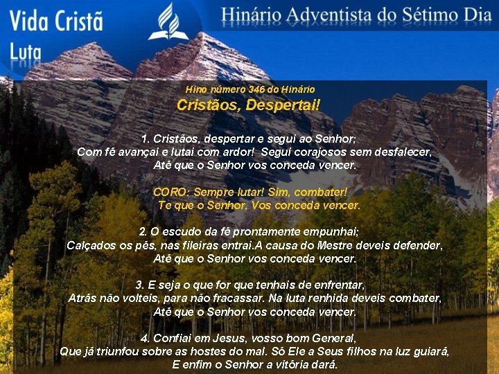 Hino número 346 do Hinário Cristãos, Despertai! 1. Cristãos, despertar e segui ao Senhor;