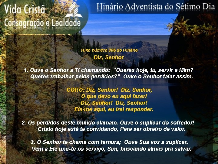 Hino número 306 do Hinário Diz, Senhor 1. Ouve o Senhor a Ti chamando: