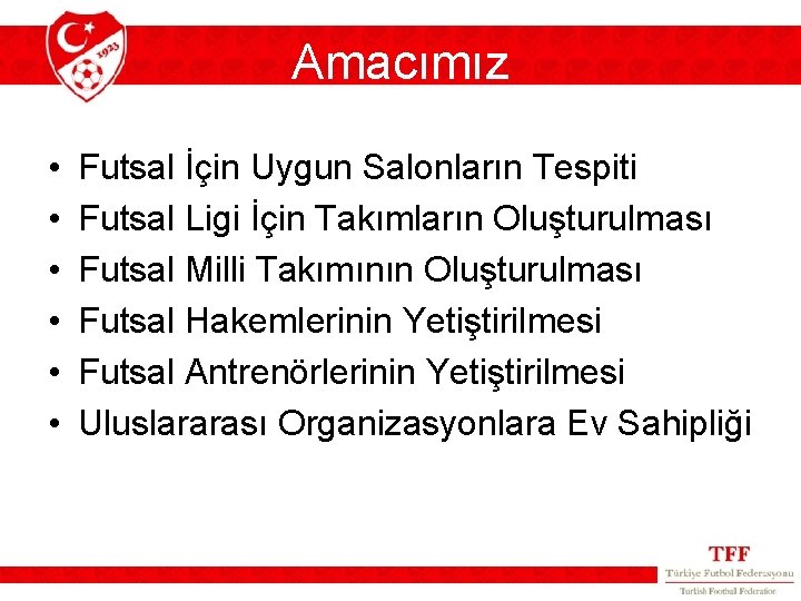 Amacımız • • • Futsal İçin Uygun Salonların Tespiti Futsal Ligi İçin Takımların Oluşturulması