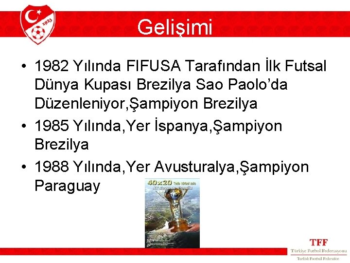 Gelişimi • 1982 Yılında FIFUSA Tarafından İlk Futsal Dünya Kupası Brezilya Sao Paolo’da Düzenleniyor, Gelişimi • 1982 Yılında FIFUSA Tarafından İlk Futsal Dünya Kupası Brezilya Sao Paolo’da Düzenleniyor,