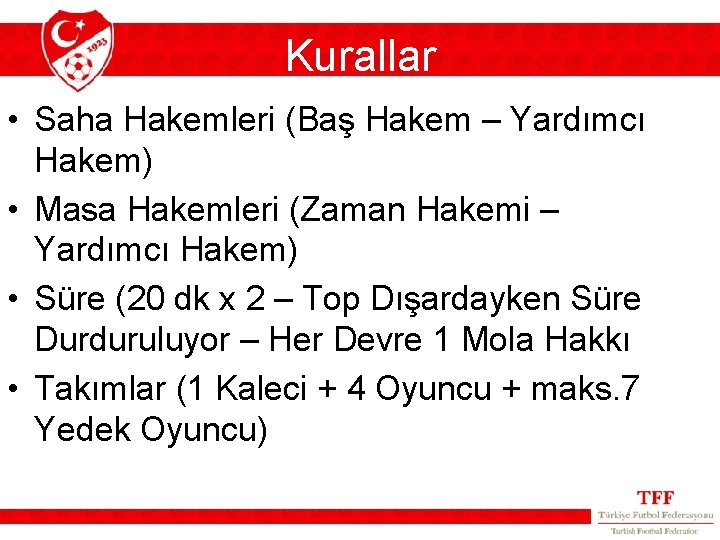 Kurallar • Saha Hakemleri (Baş Hakem – Yardımcı Hakem) • Masa Hakemleri (Zaman Hakemi