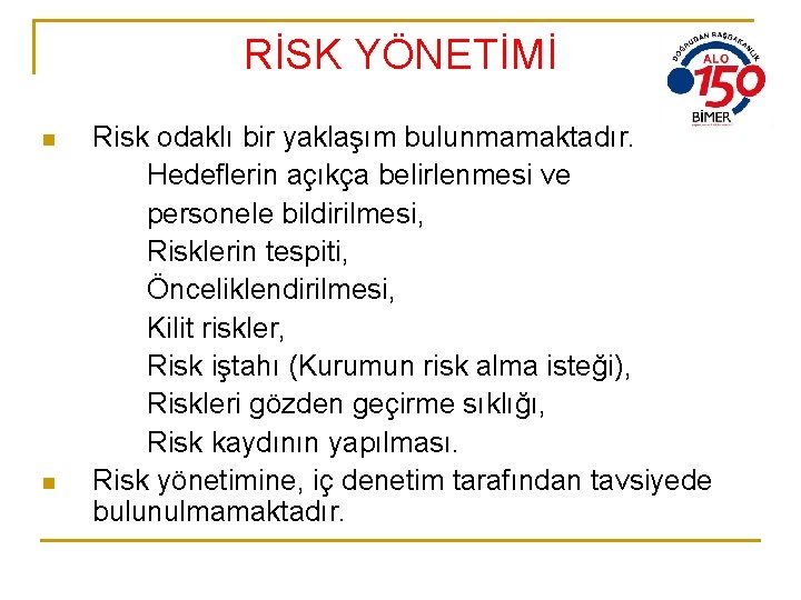 RİSK YÖNETİMİ n n Risk odaklı bir yaklaşım bulunmamaktadır. Hedeflerin açıkça belirlenmesi ve personele