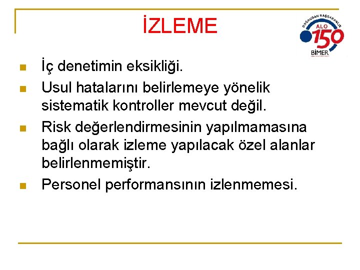 İZLEME n n İç denetimin eksikliği. Usul hatalarını belirlemeye yönelik sistematik kontroller mevcut değil.