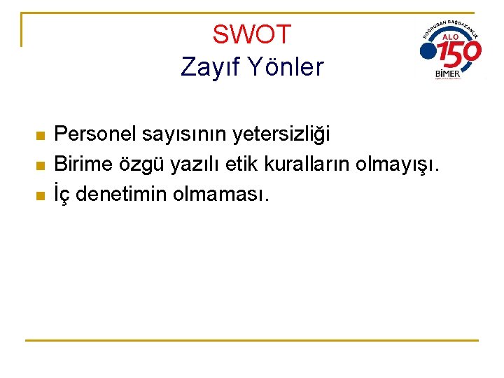 SWOT Zayıf Yönler n n n Personel sayısının yetersizliği Birime özgü yazılı etik kuralların