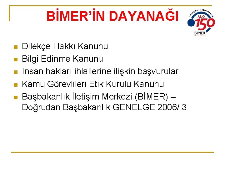 BİMER’İN DAYANAĞI n n n Dilekçe Hakkı Kanunu Bilgi Edinme Kanunu İnsan hakları ihlallerine