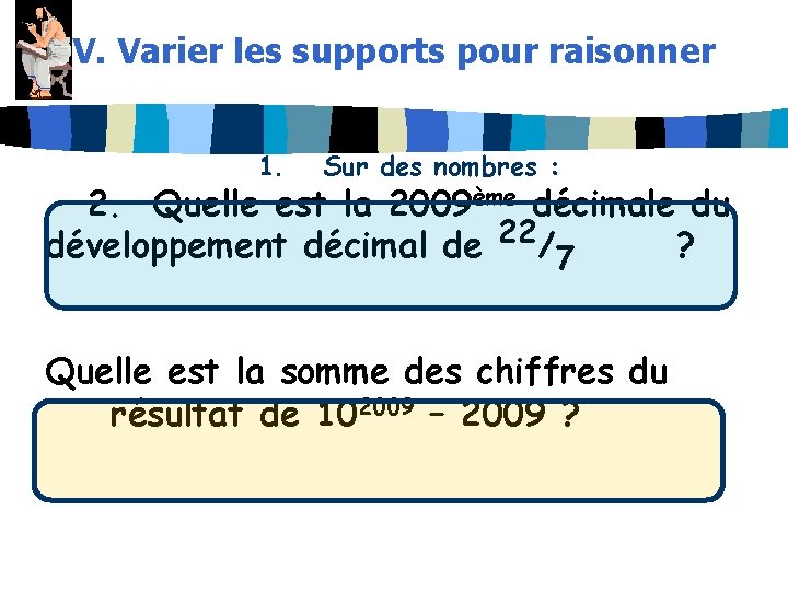 V. Varier les supports pour raisonner 1. Sur des nombres : 2. Quelle est