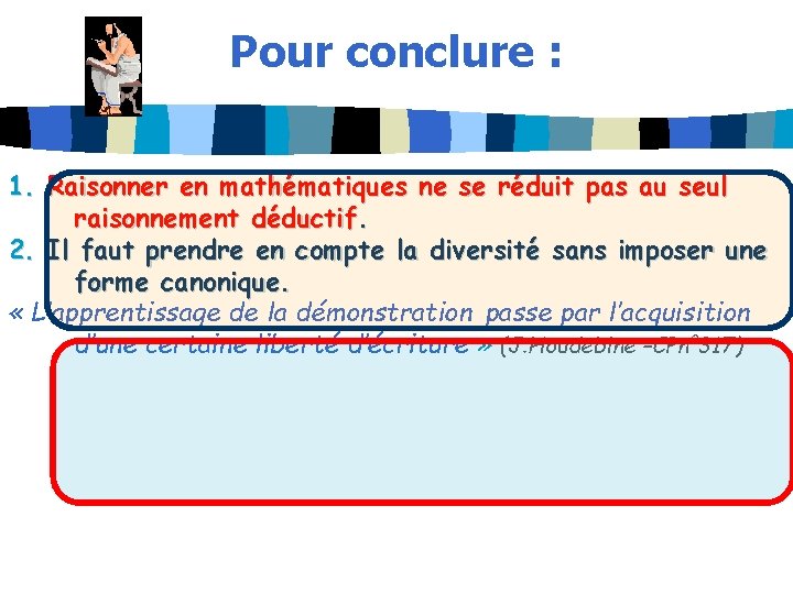 Pour conclure : 1. Raisonner en mathématiques ne se réduit pas au seul raisonnement