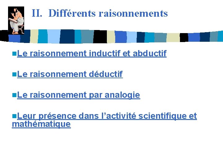 II. Différents raisonnements n. Le raisonnement inductif et abductif n. Le raisonnement déductif n.