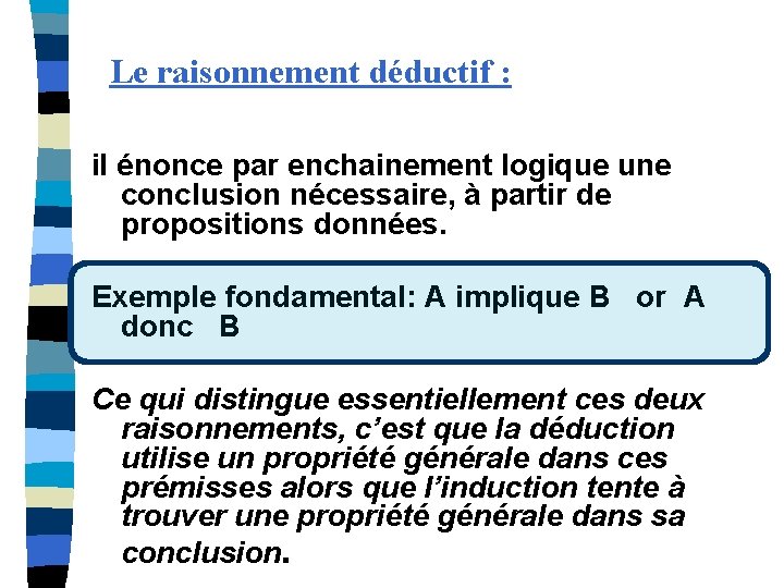 Le raisonnement déductif : il énonce par enchainement logique une conclusion nécessaire, à partir