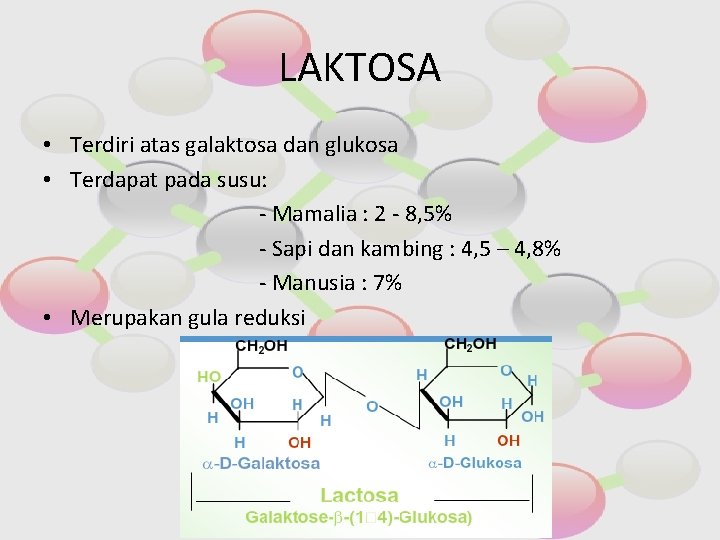 LAKTOSA • Terdiri atas galaktosa dan glukosa • Terdapat pada susu: - Mamalia :