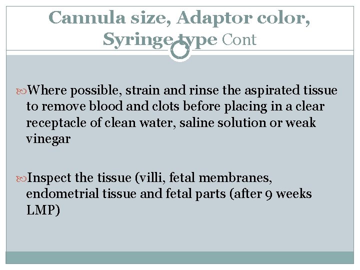 Cannula size, Adaptor color, Syringe type Cont Where possible, strain and rinse the aspirated