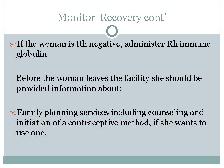 Monitor Recovery cont’ If the woman is Rh negative, administer Rh immune globulin Before