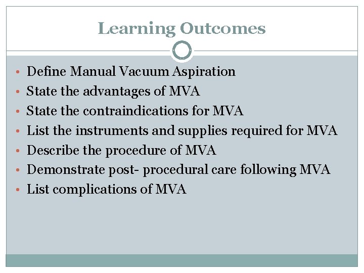 Learning Outcomes • Define Manual Vacuum Aspiration • State the advantages of MVA •