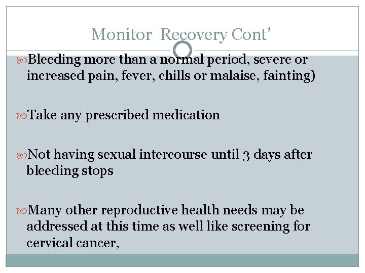 Monitor Recovery Cont’ Bleeding more than a normal period, severe or increased pain, fever,