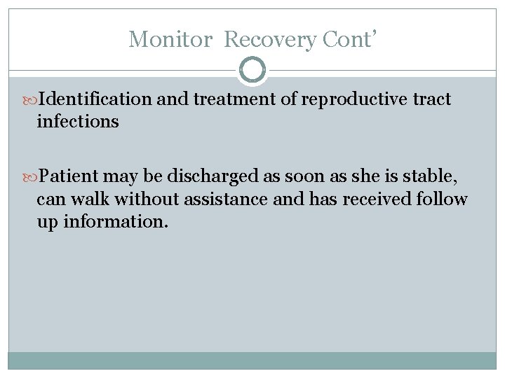 Monitor Recovery Cont’ Identification and treatment of reproductive tract infections Patient may be discharged