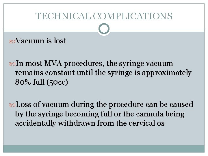 TECHNICAL COMPLICATIONS Vacuum is lost In most MVA procedures, the syringe vacuum remains constant