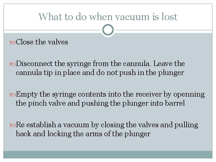 What to do when vacuum is lost Close the valves Disconnect the syringe from