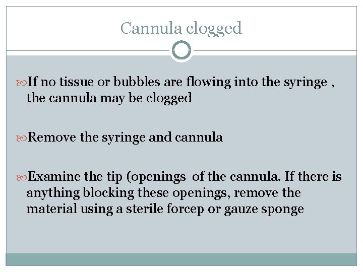 Cannula clogged If no tissue or bubbles are flowing into the syringe , the