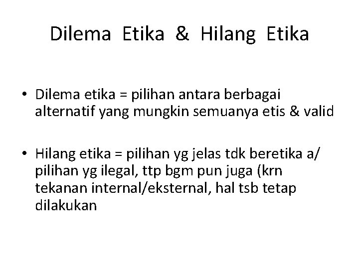 Dilema Etika & Hilang Etika • Dilema etika = pilihan antara berbagai alternatif yang