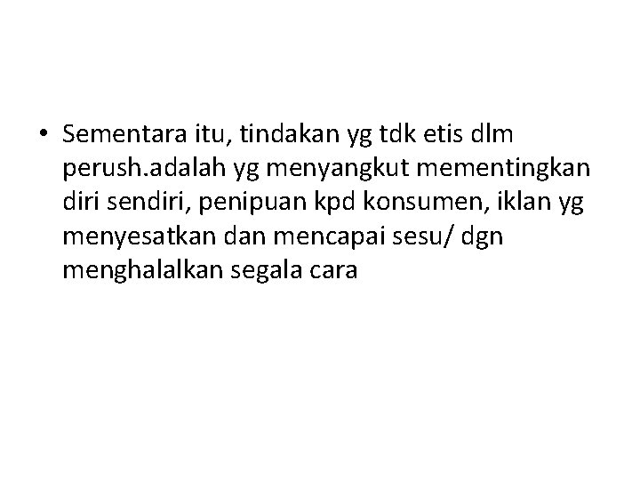  • Sementara itu, tindakan yg tdk etis dlm perush. adalah yg menyangkut mementingkan