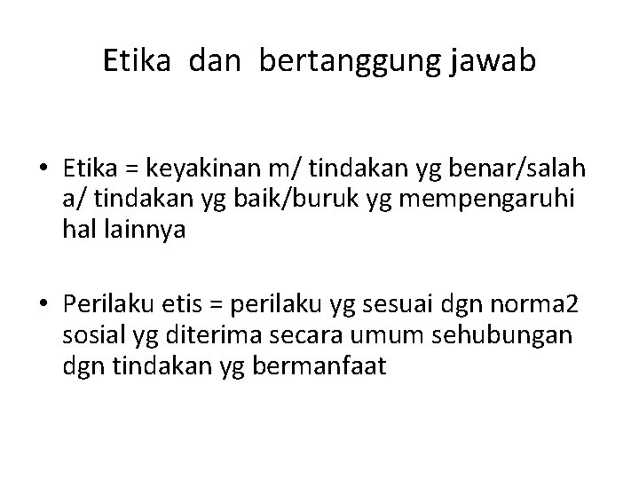 Etika dan bertanggung jawab • Etika = keyakinan m/ tindakan yg benar/salah a/ tindakan