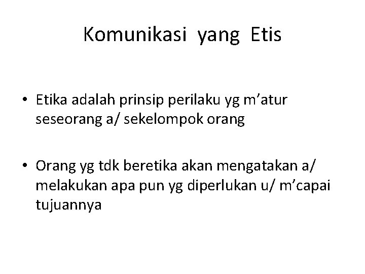 Komunikasi yang Etis • Etika adalah prinsip perilaku yg m’atur seseorang a/ sekelompok orang