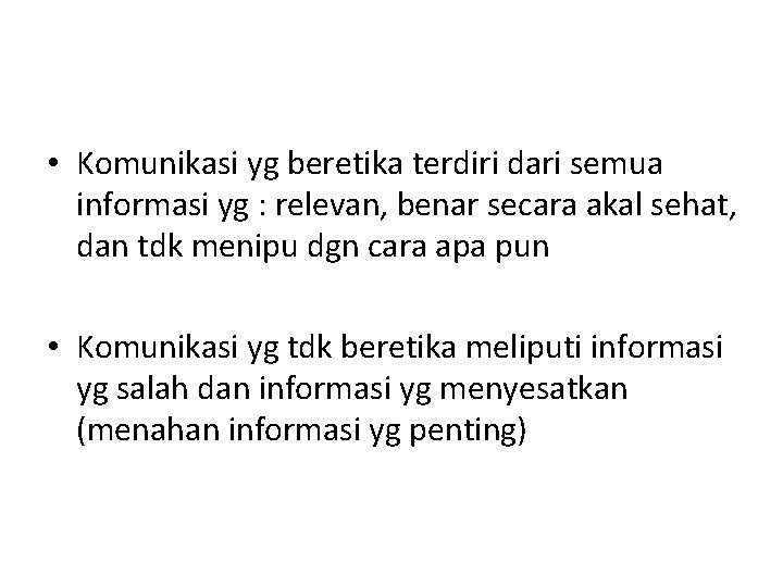  • Komunikasi yg beretika terdiri dari semua informasi yg : relevan, benar secara