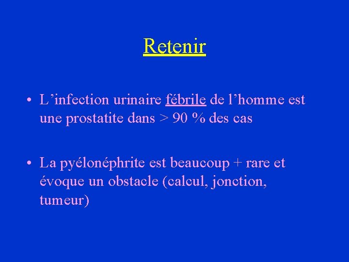 Retenir • L’infection urinaire fébrile de l’homme est une prostatite dans > 90 %